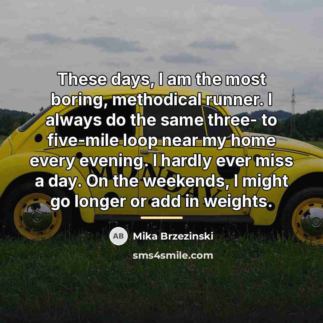 “These days, I am the most boring, methodical runner. I…” quote by Mika Brzezinski