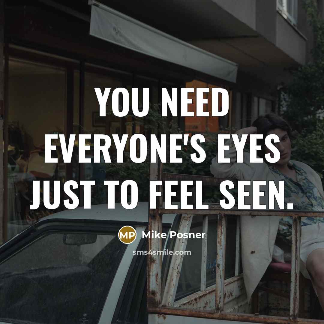 “You need everyone's eyes just to feel seen.” quote by Mike Posner