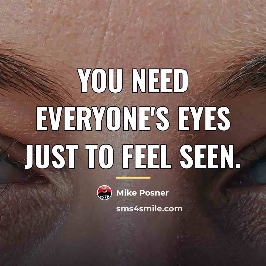 “You need everyone's eyes just to feel seen.…” quote by Mike Posner
