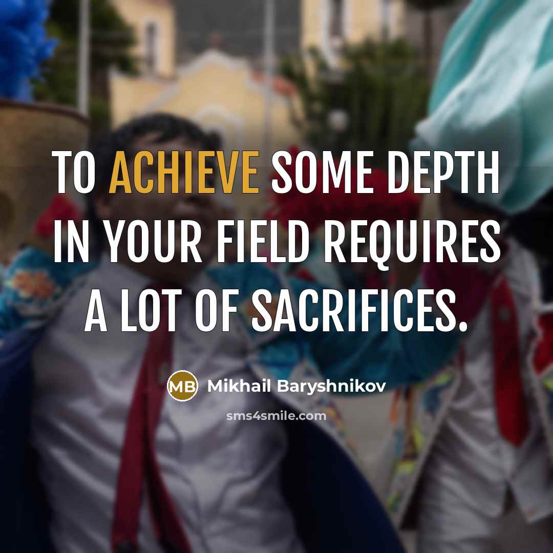 “To achieve some depth in your field requires a lot…” quote by Mikhail Baryshnikov