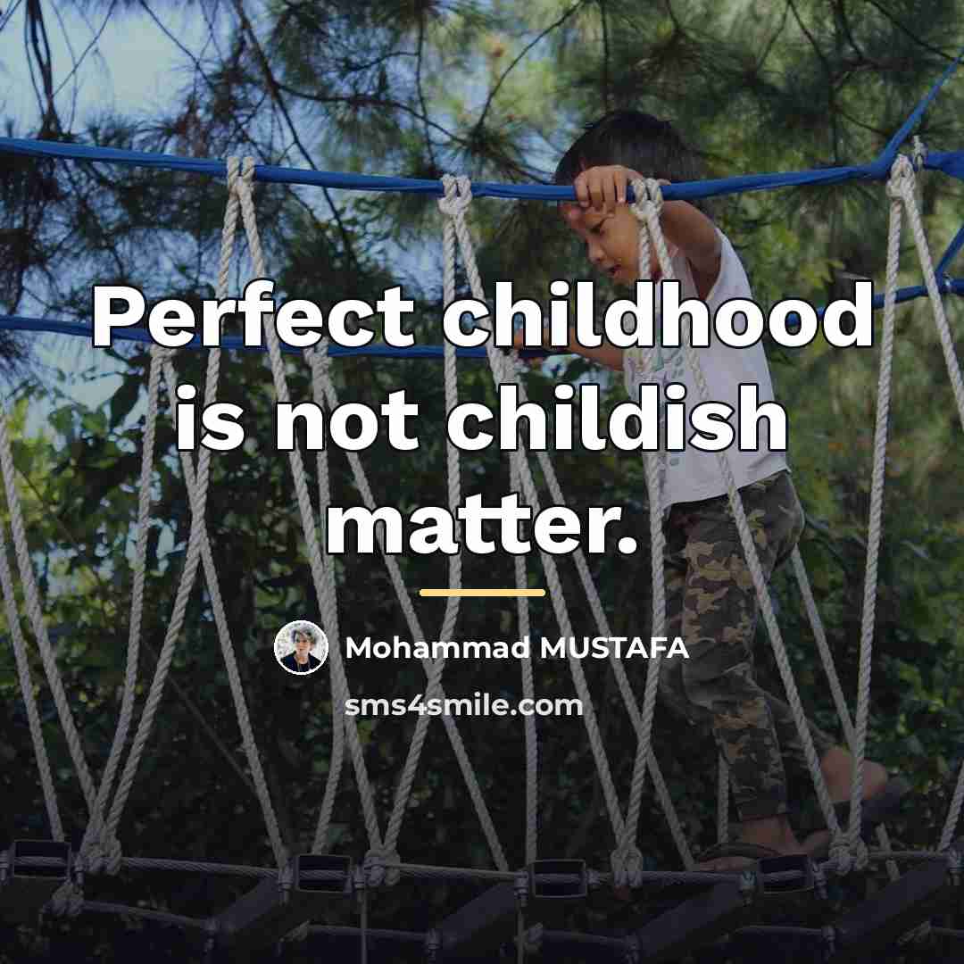 “Perfect childhood is not childish matter.…” quote by Mohammad MUSTAFA
