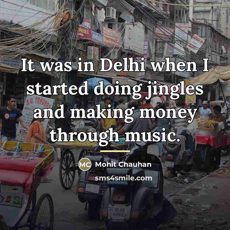 “It was in Delhi when I started doing jingles and…” quote by Mohit Chauhan