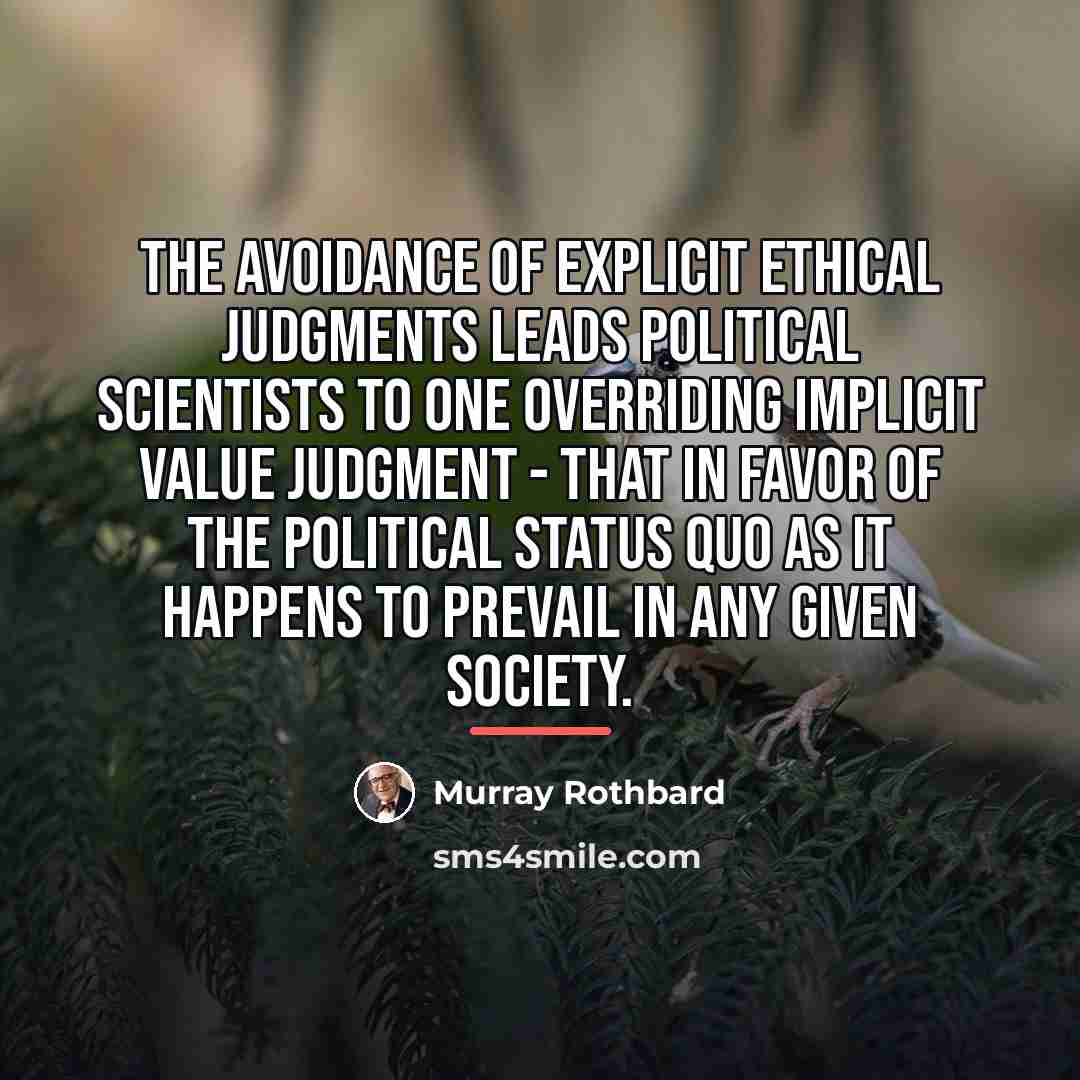 “The avoidance of explicit ethical judgments leads political scientists to…” quote by Murray Rothbard