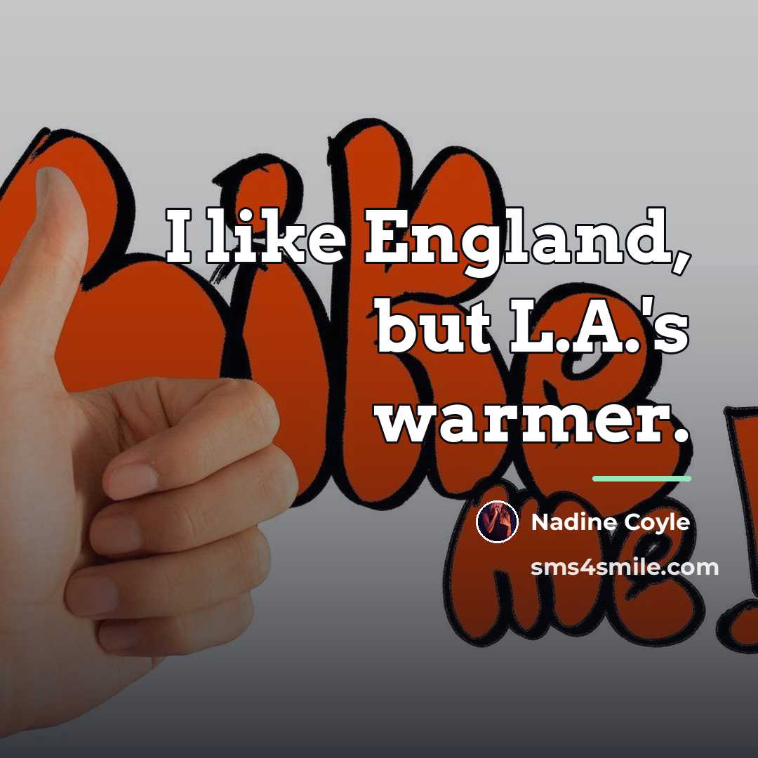 “I like England, but L.A.'s warmer.…” quote by Nadine Coyle
