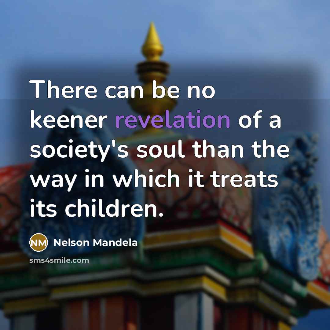“There can be no keener revelation of a society's soul…” quote by Nelson Mandela