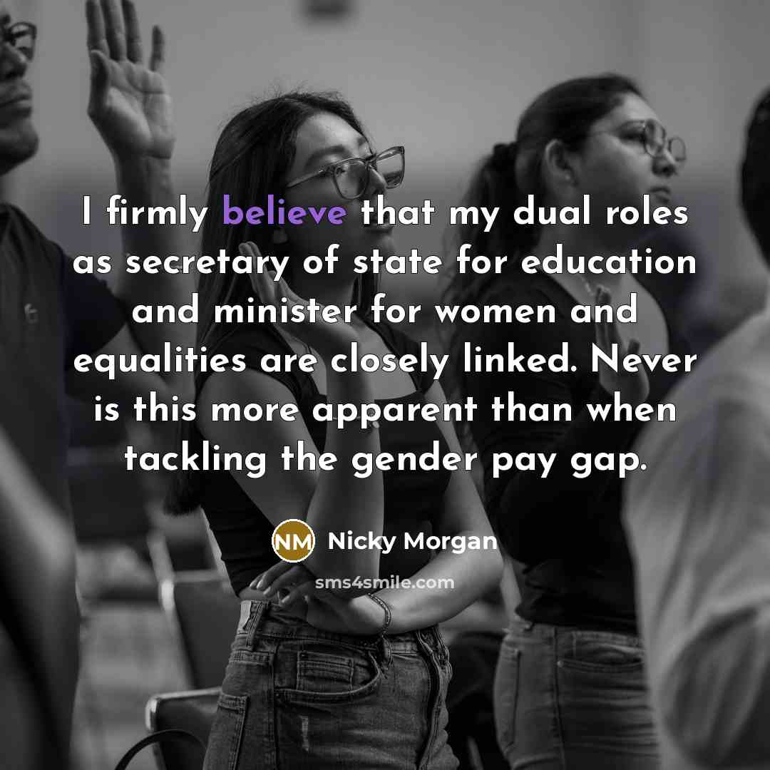 “I firmly believe that my dual roles as secretary of…” quote by Nicky Morgan