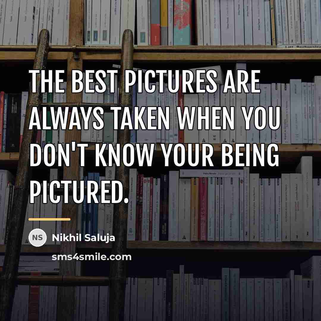 “The best pictures are always taken when you don't know…” quote by Nikhil Saluja