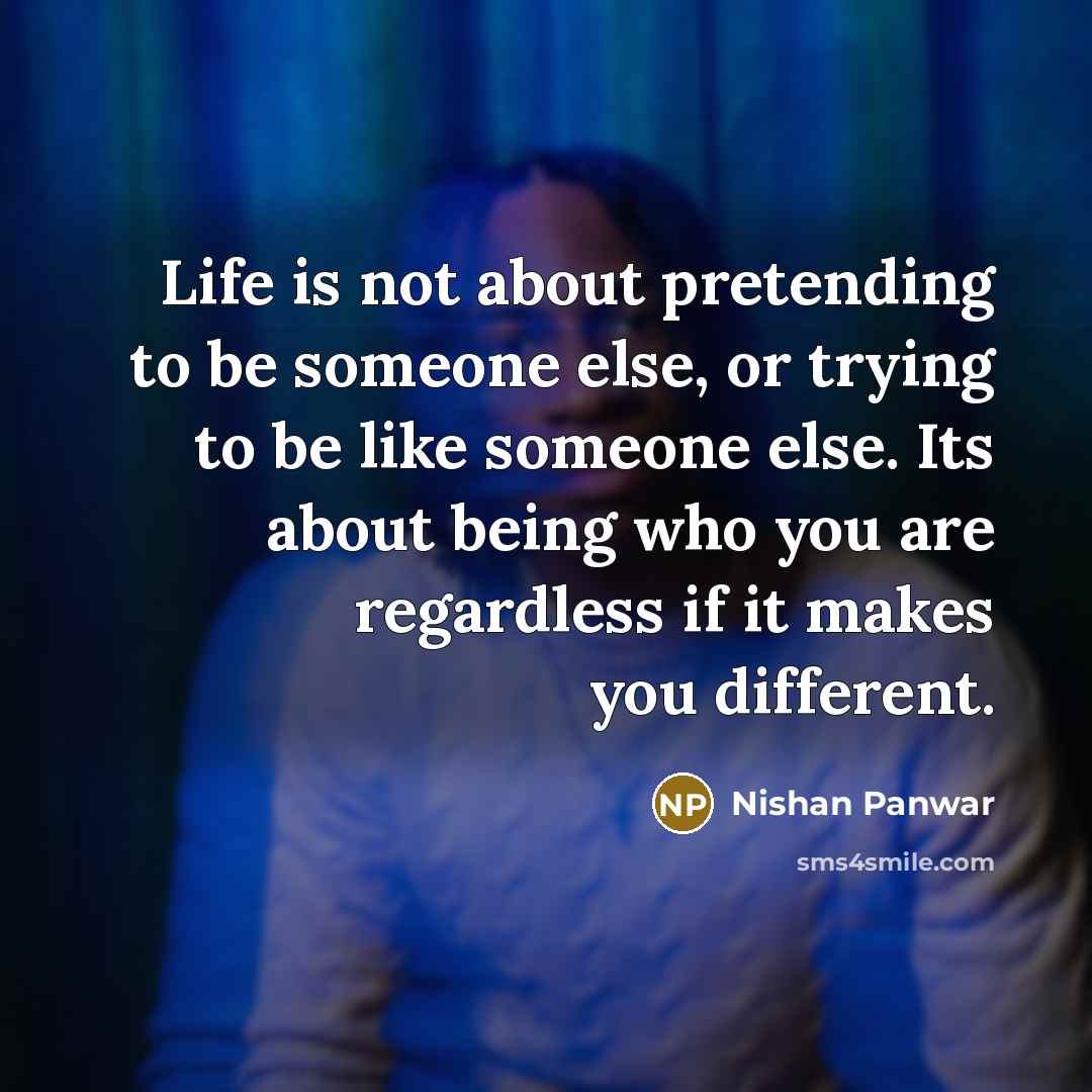 “Life is not about pretending to be someone else, or…” quote by Nishan Panwar