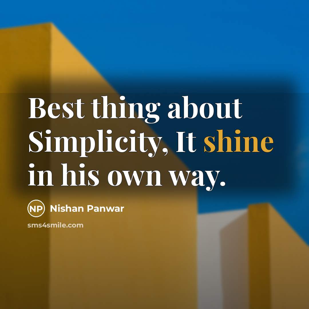 “Best thing about Simplicity, It shine in his own way.” quote by Nishan Panwar