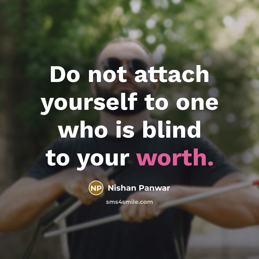 “Do not attach yourself to one who is blind to…” quote by Nishan Panwar