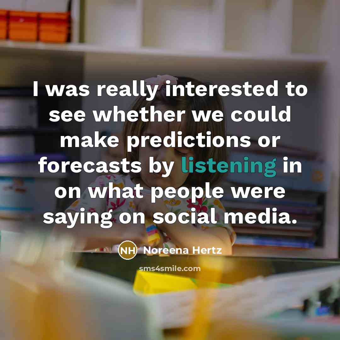 “I was really interested to see whether we could make…” quote by Noreena Hertz