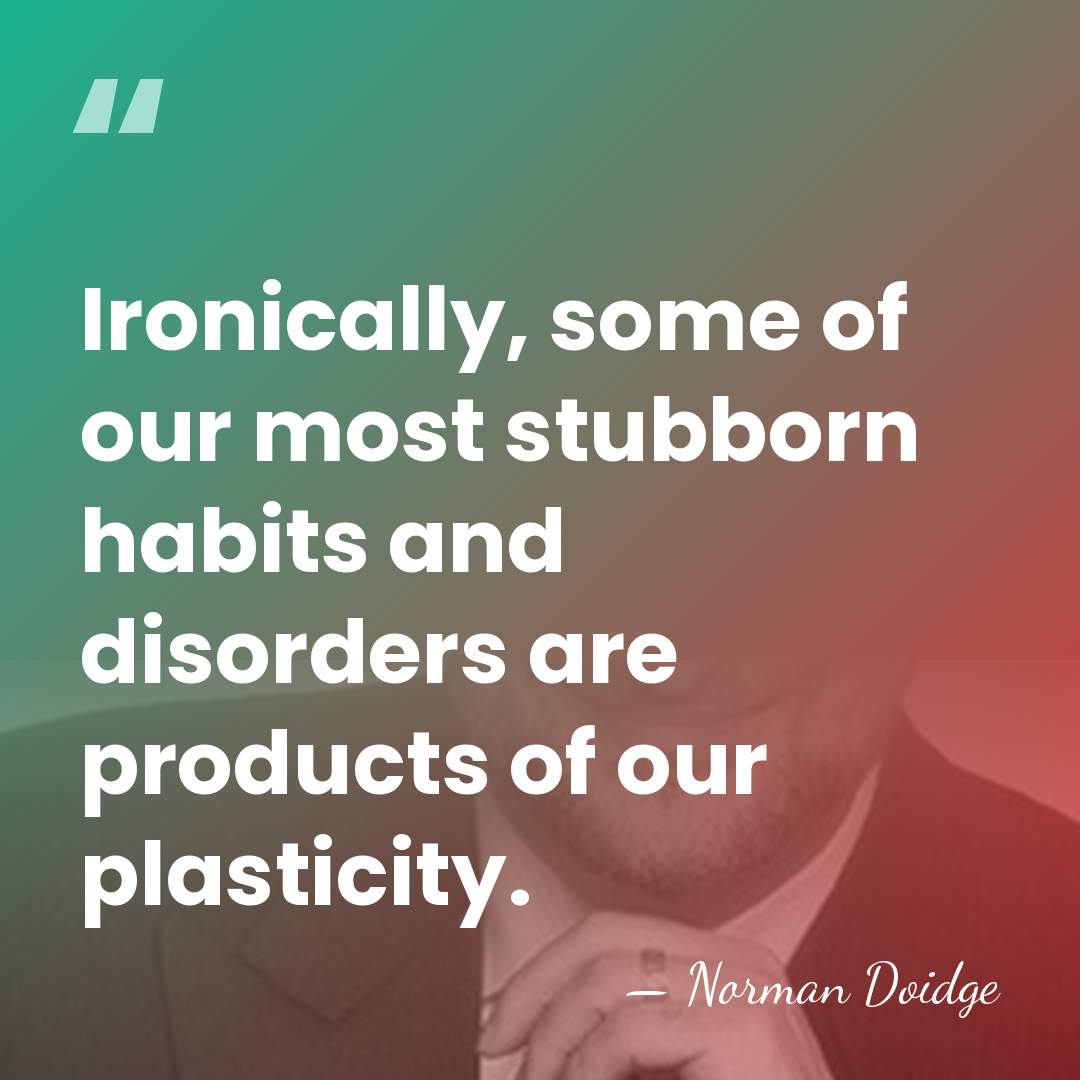 Ironically, some of our most stubborn habits and disorders are products of&hellip; - Norman Doidge