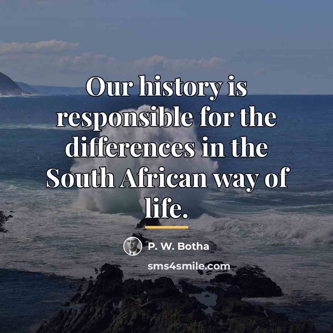 “Our history is responsible for the differences in the South…” quote by P. W. Botha