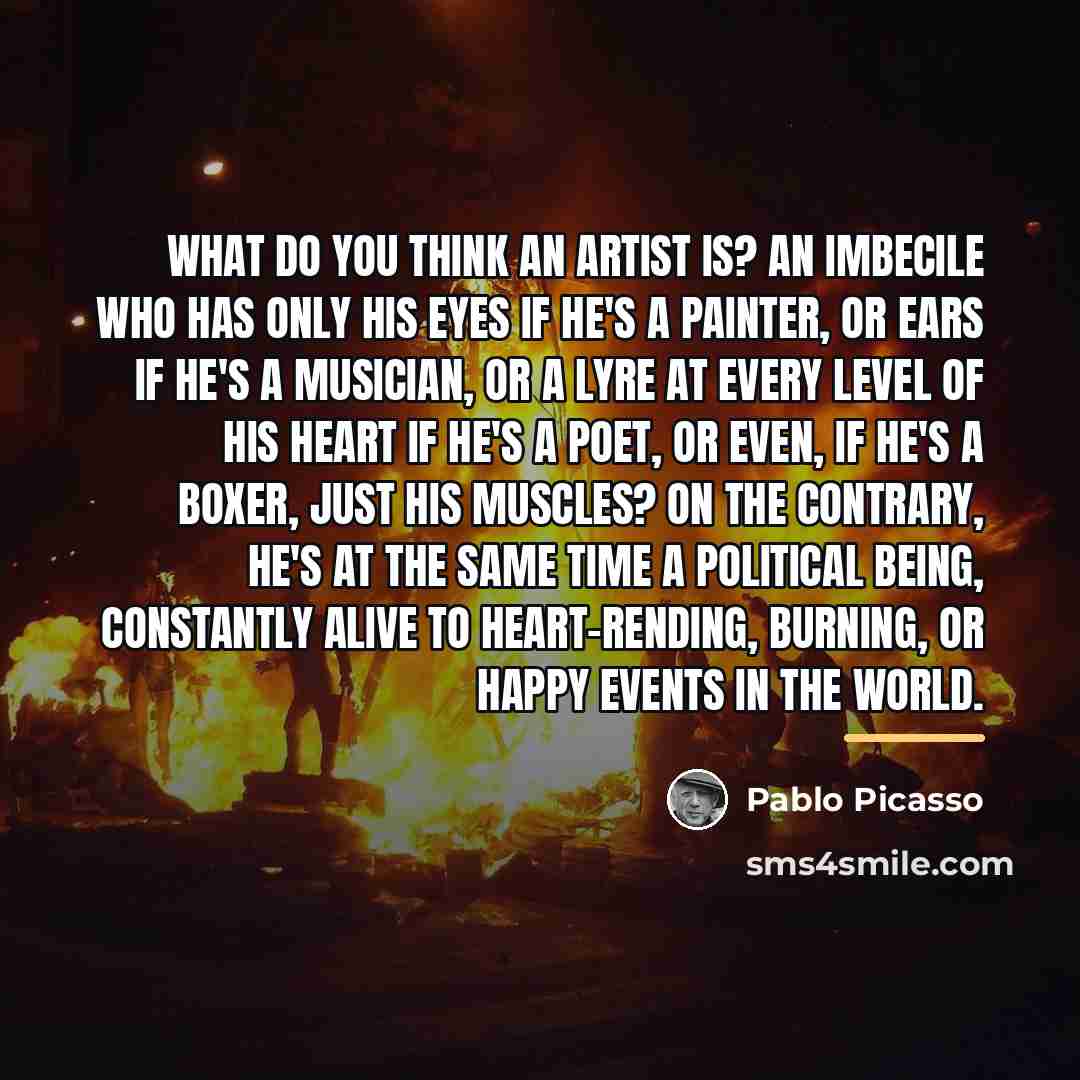 “What do you think an artist is? An imbecile who…” quote by Pablo Picasso