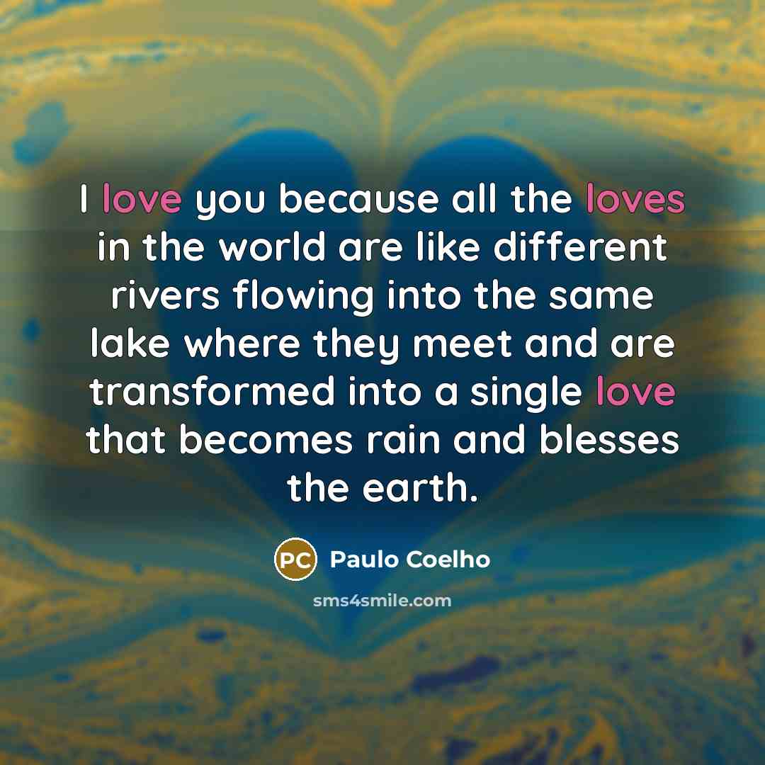 “I love you because all the loves in the world…” quote by Paulo Coelho