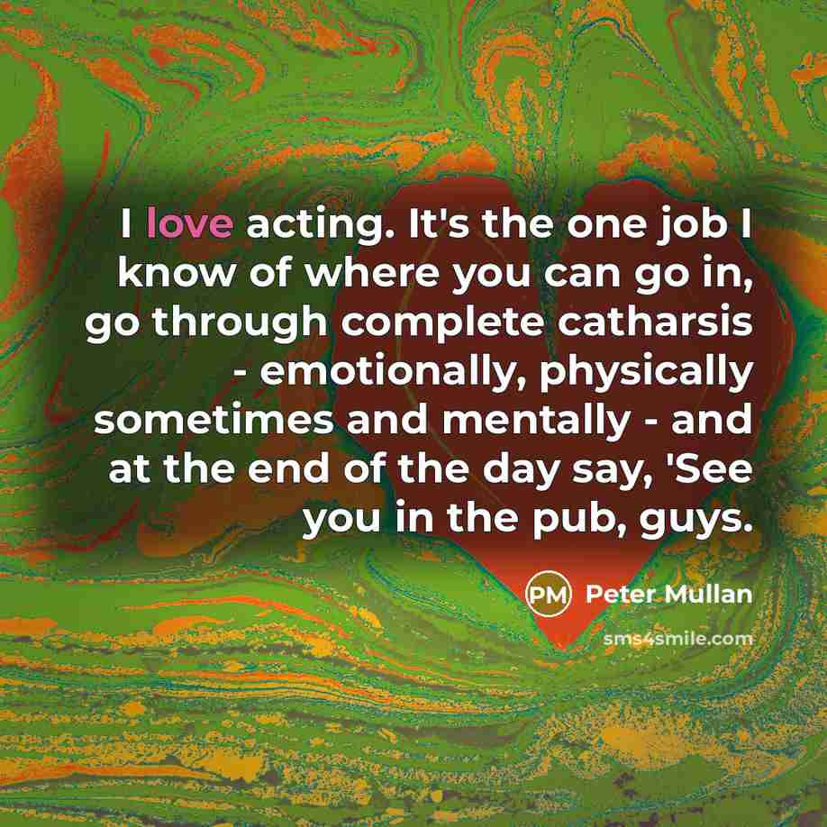 “I love acting. It's the one job I know of…” quote by Peter Mullan