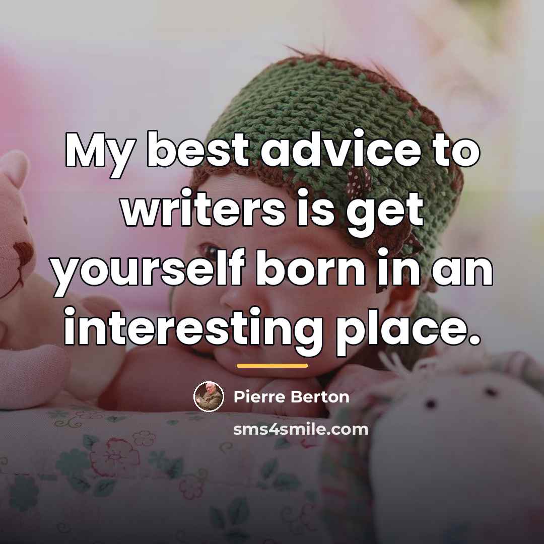 “My best advice to writers is get yourself born in…” quote by Pierre Berton