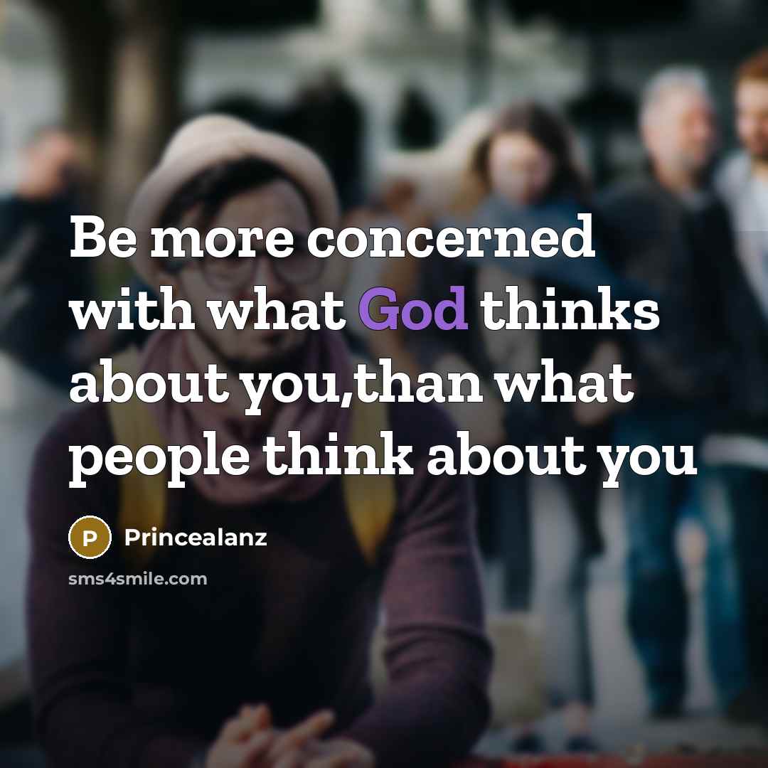 “Be more concerned with what God thinks about you,than what people think about you” quote by Princealanz