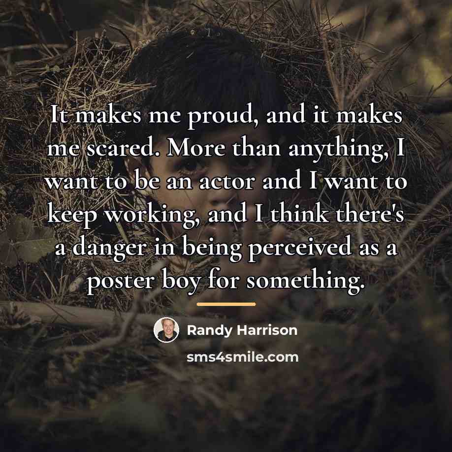 “It makes me proud, and it makes me scared. More…” quote by Randy Harrison