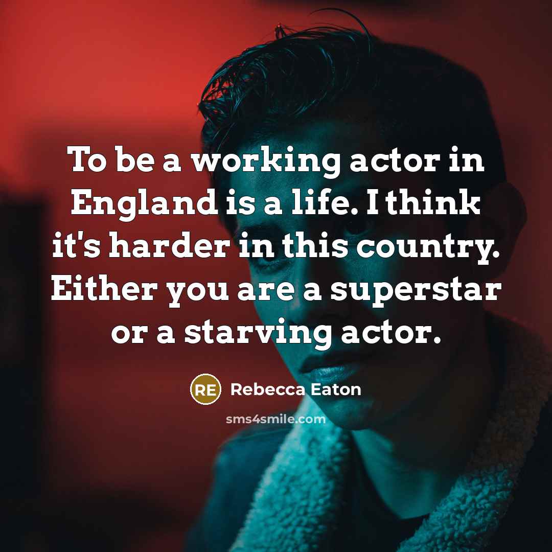 “To be a working actor in England is a life.…” quote by Rebecca Eaton