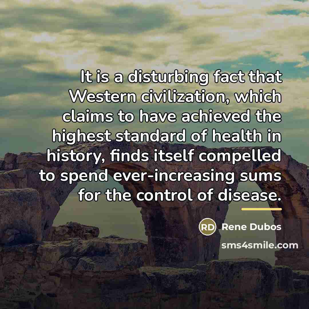 “It is a disturbing fact that Western civilization, which claims…” quote by Rene Dubos