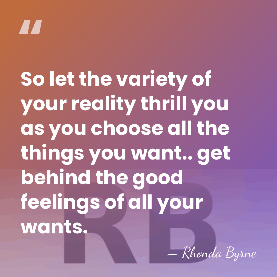 So let the variety of your reality thrill you as you choose&hellip; - Rhonda Byrne