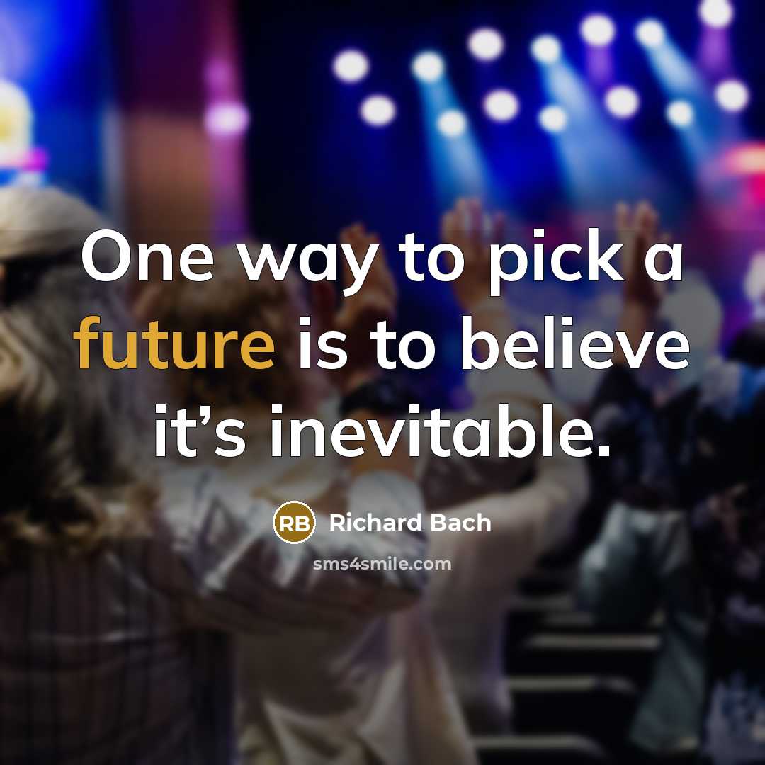“One way to pick a future is to believe it’s…” quote by Richard Bach