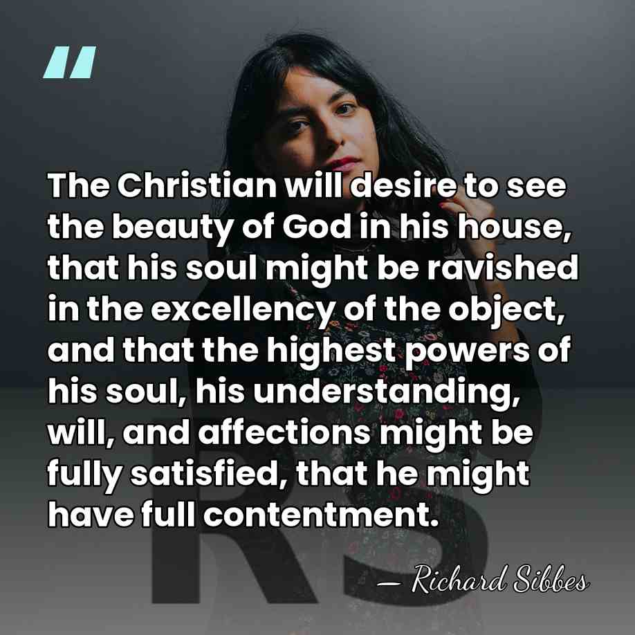 The Christian will desire to see the beauty of God in his&hellip; - Richard Sibbes