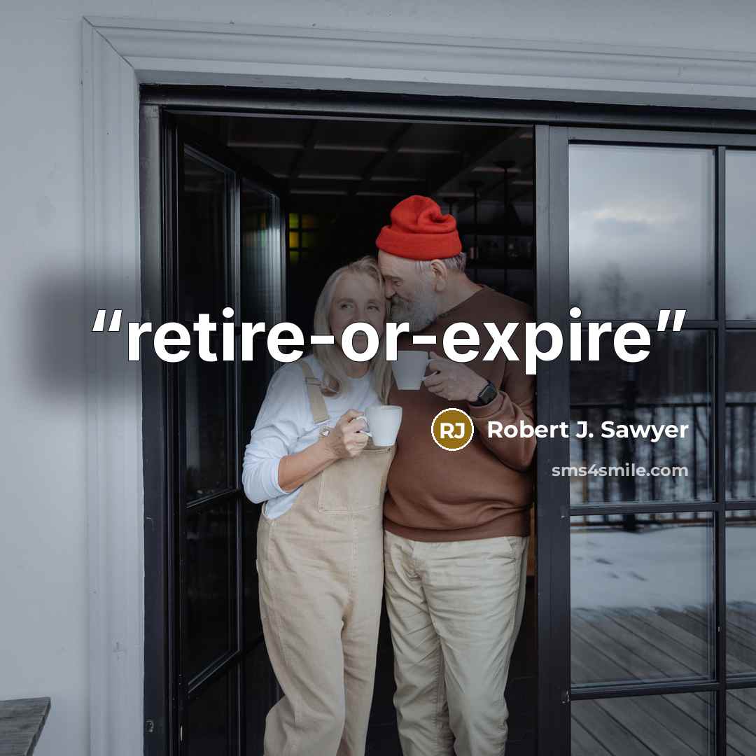 “retire-or-expire” quote by Robert J. Sawyer