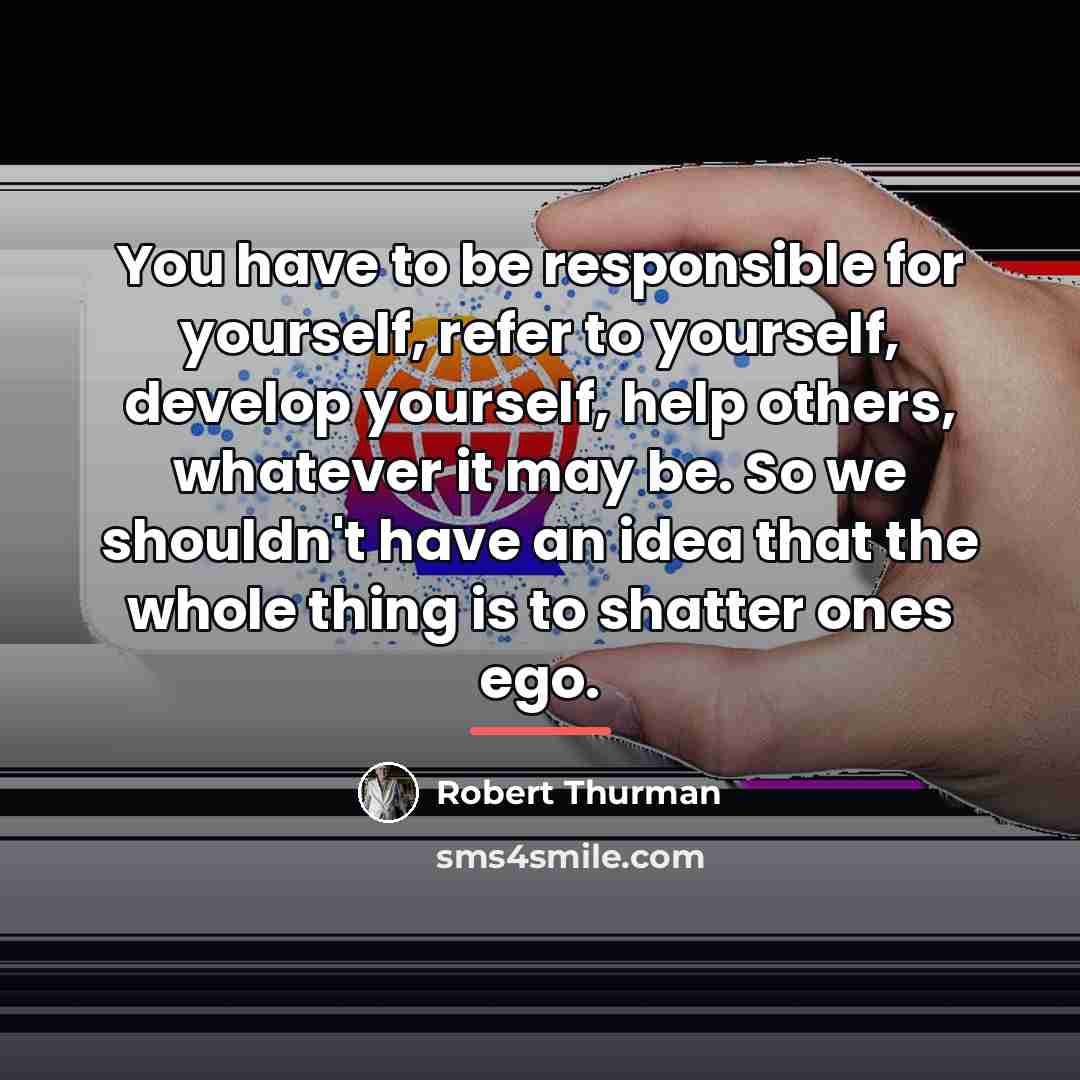 “You have to be responsible for yourself, refer to yourself,…” quote by Robert Thurman