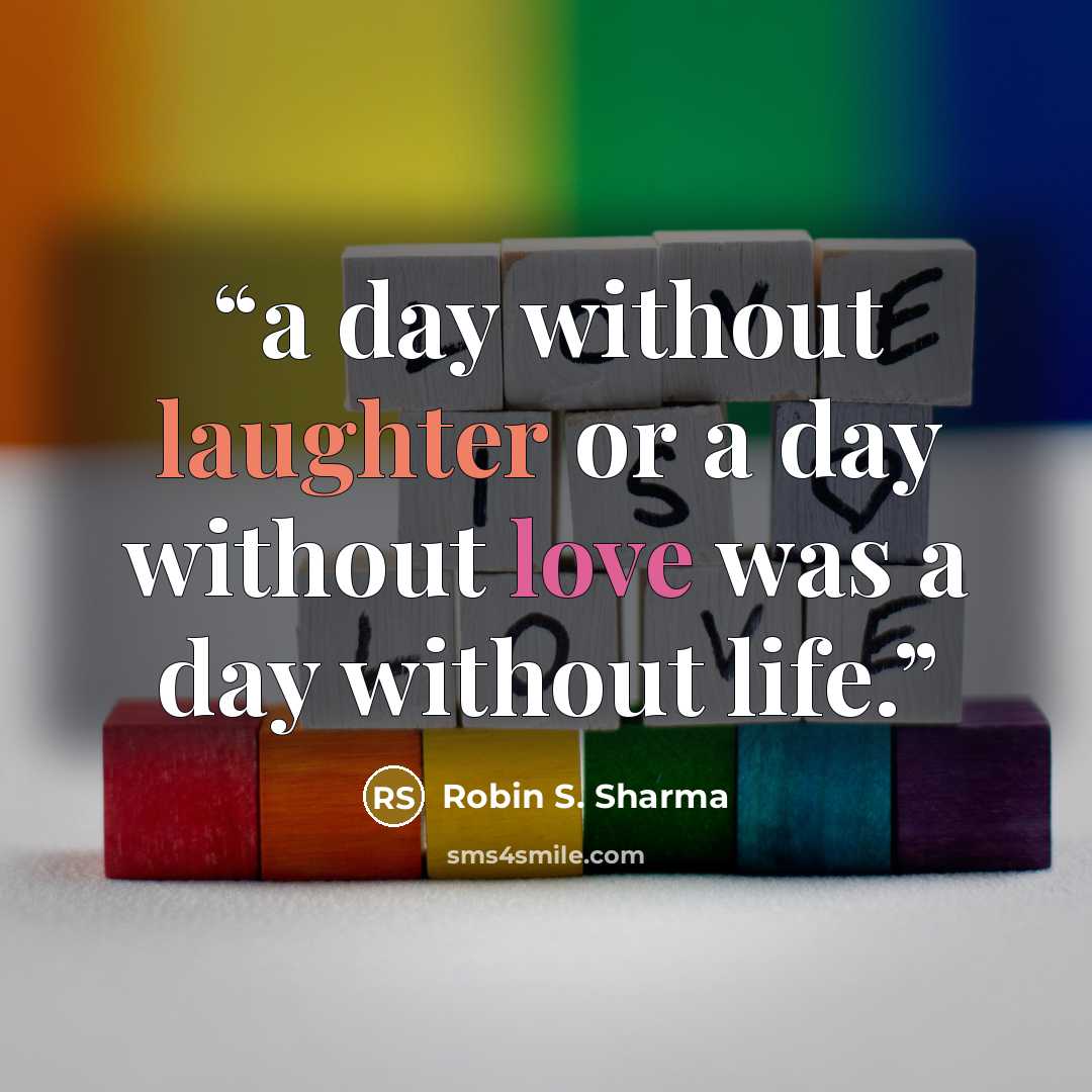 “a day without laughter or a day without love was a day without life.” quote by Robin S. Sharma