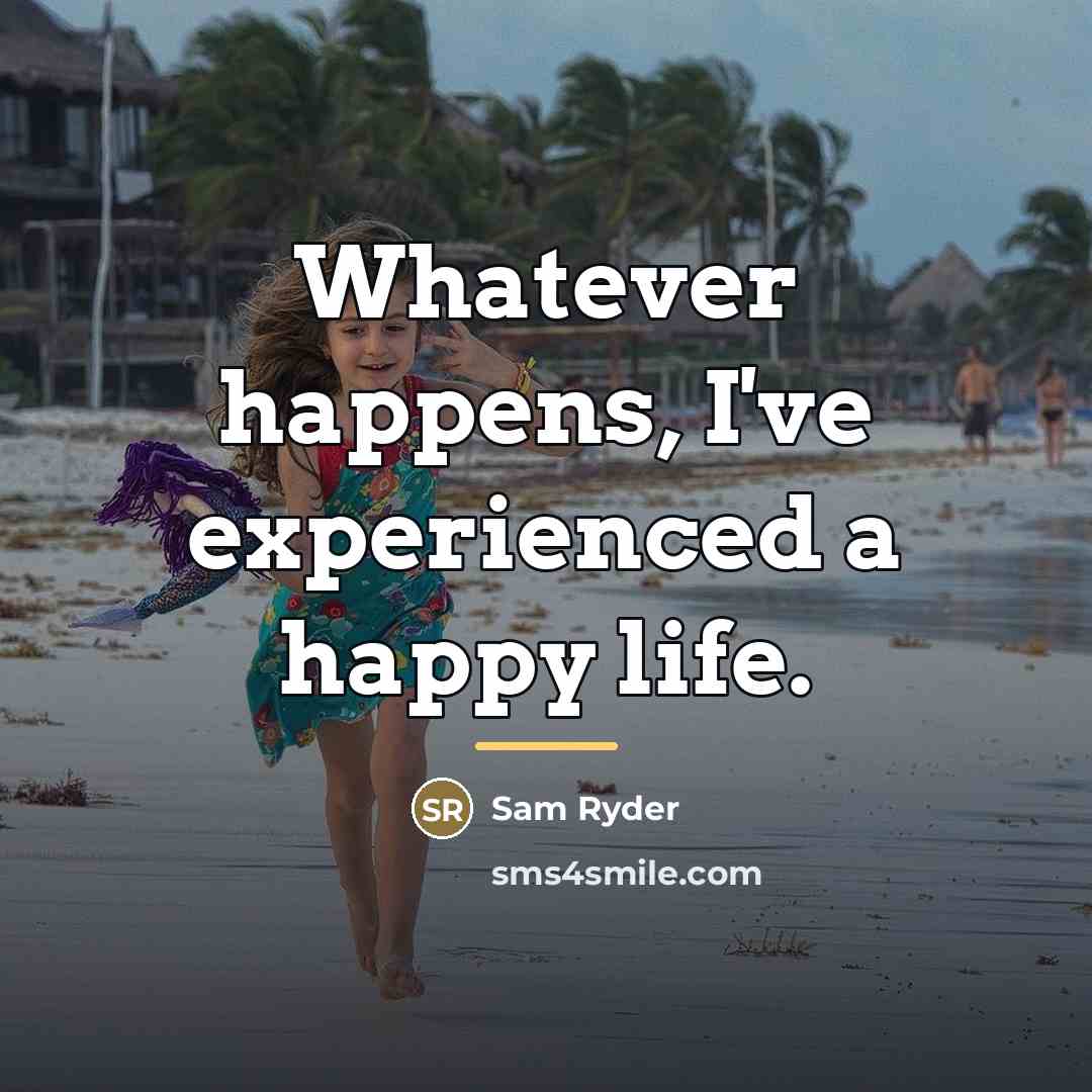 “Whatever happens, I've experienced a happy life.…” quote by Sam Ryder