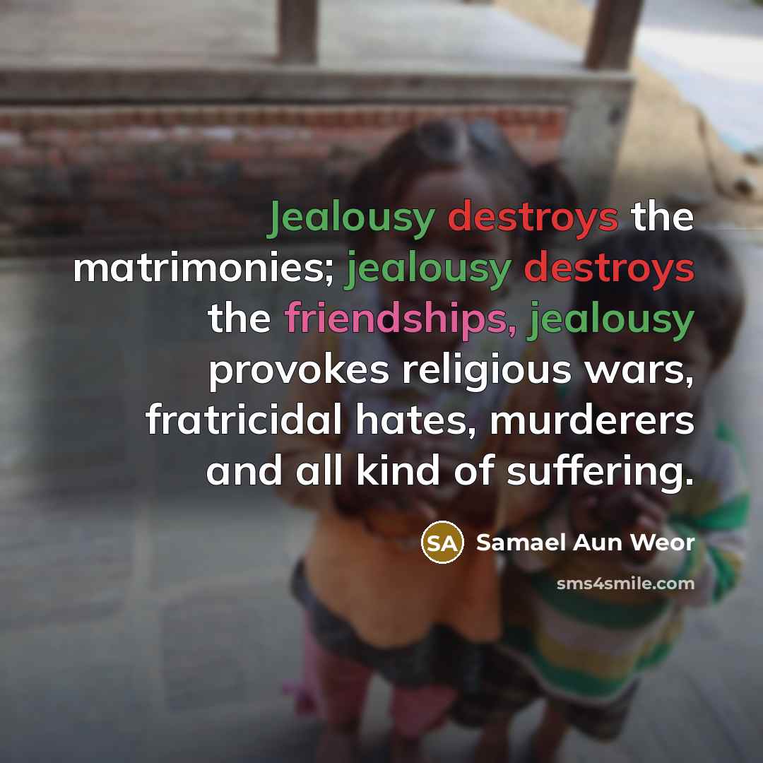 “Jealousy destroys the matrimonies; jealousy destroys the friendships, jealousy provokes…” quote by Samael Aun Weor