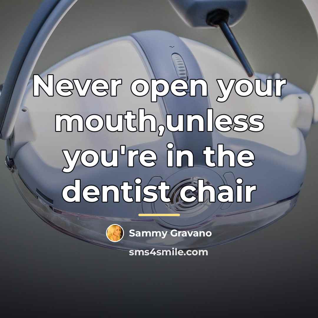 “Never open your mouth,unless you're in the dentist chair…” quote by Sammy Gravano