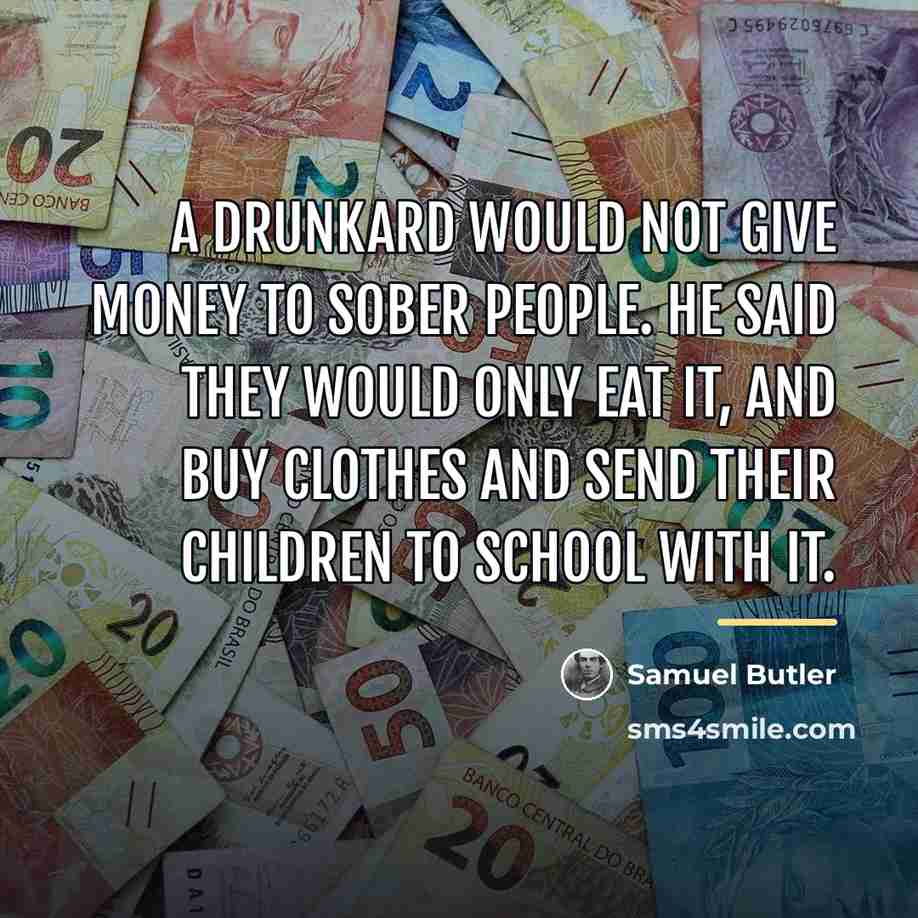 “A drunkard would not give money to sober people. He…” quote by Samuel Butler