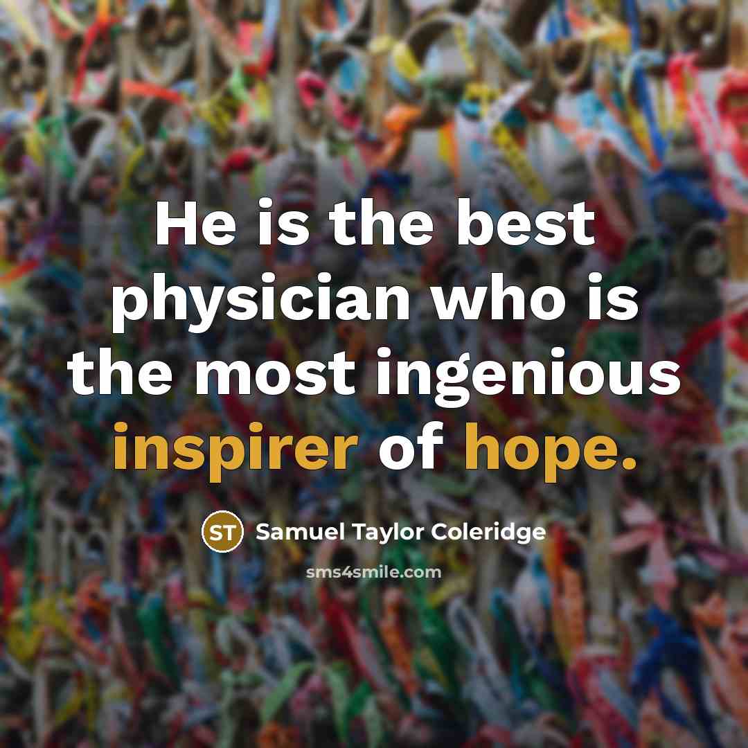 “He is the best physician who is the most ingenious inspirer of hope.” quote by Samuel Taylor Coleridge