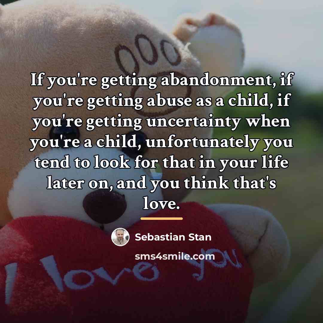 “If you're getting abandonment, if you're getting abuse as a…” quote by Sebastian Stan