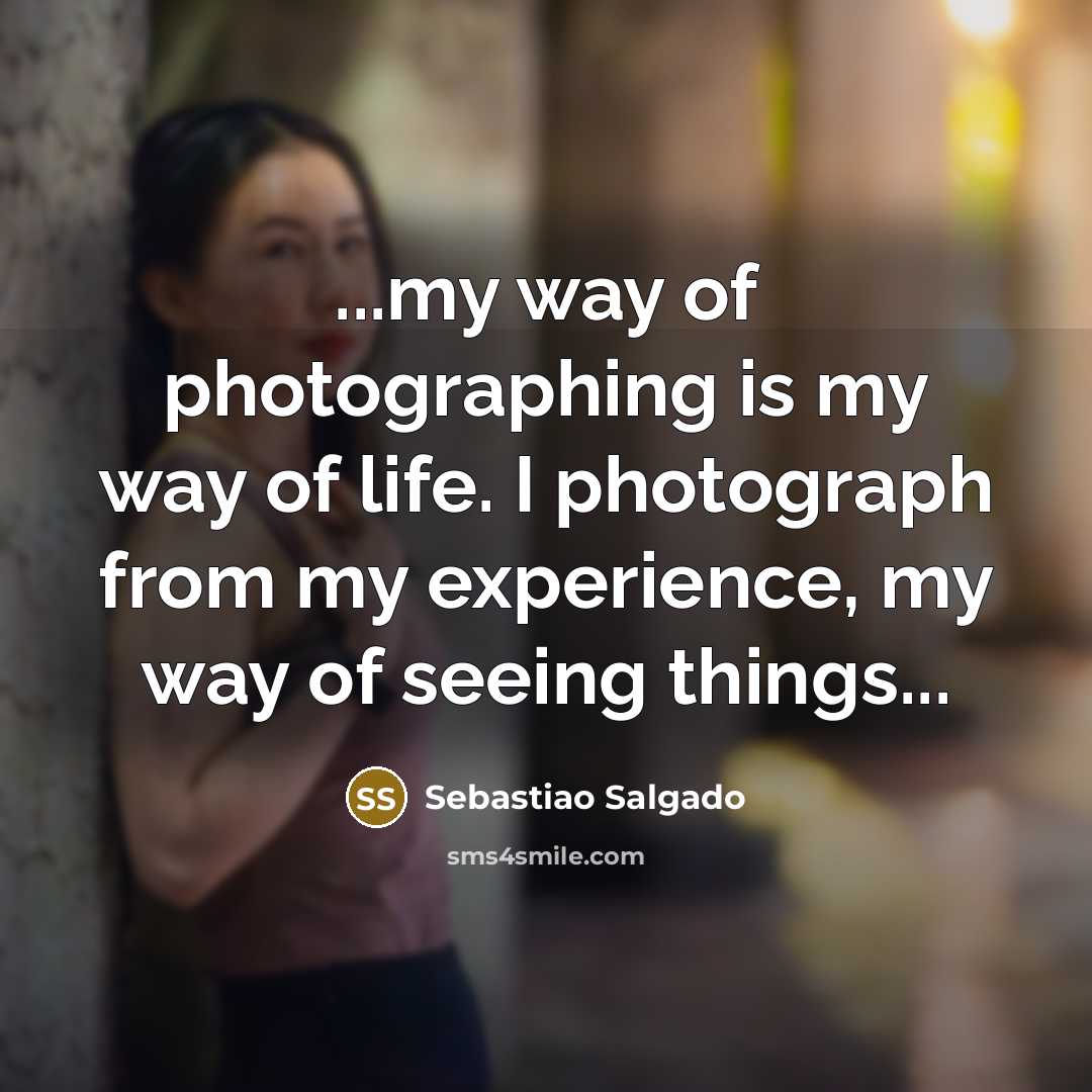 “...my way of photographing is my way of life. I…” quote by Sebastiao Salgado