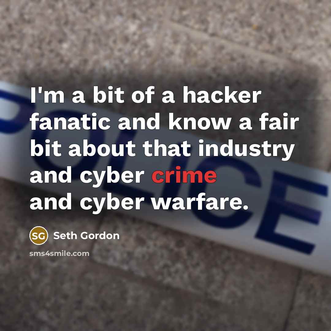 “I'm a bit of a hacker fanatic and know a…” quote by Seth Gordon