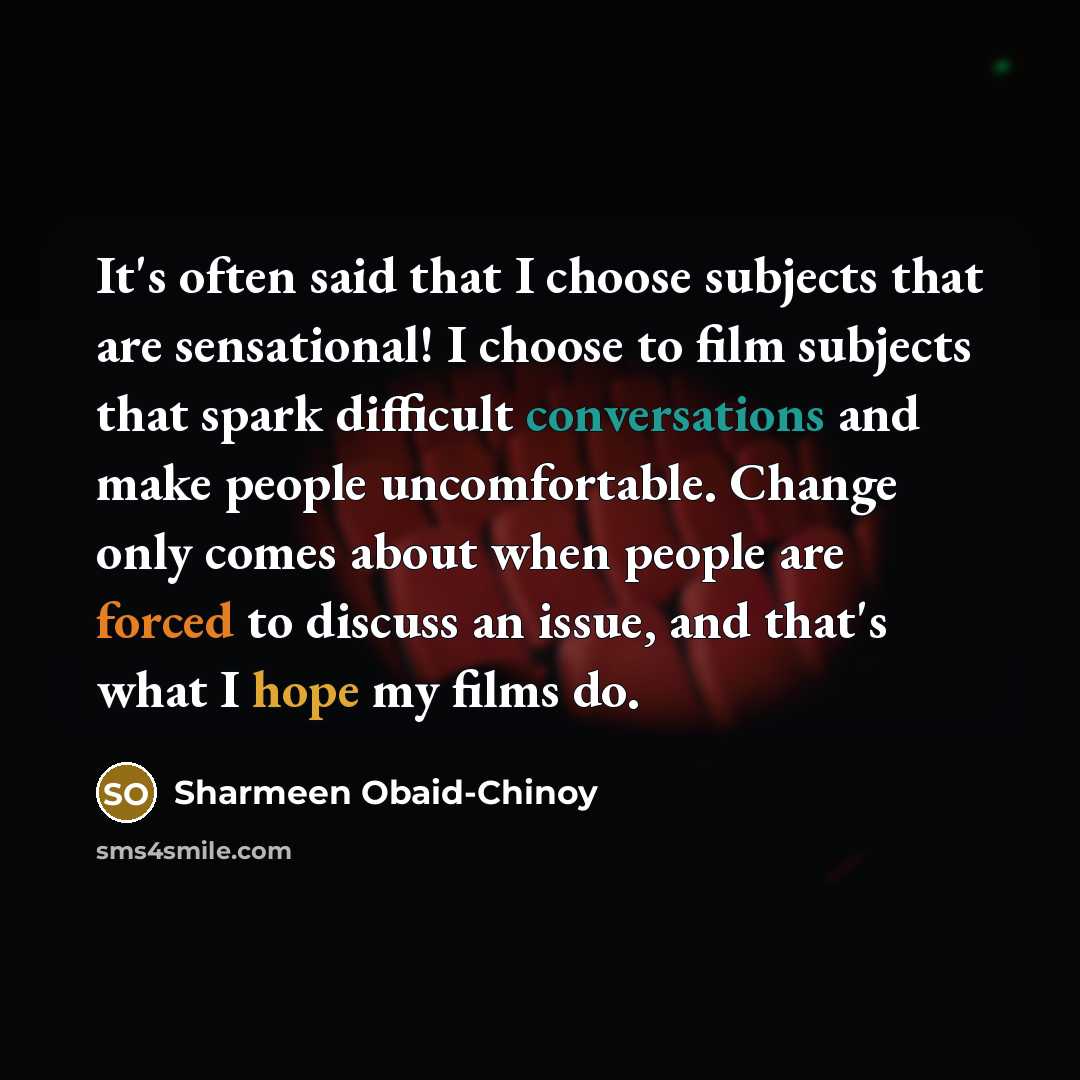 “It's often said that I choose subjects that are sensational!…” quote by Sharmeen Obaid-Chinoy