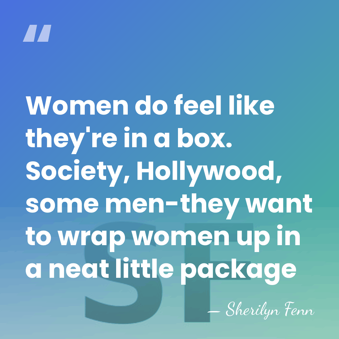 Women do feel like they're in a box. Society, Hollywood, some men-they&hellip; - Sherilyn Fenn