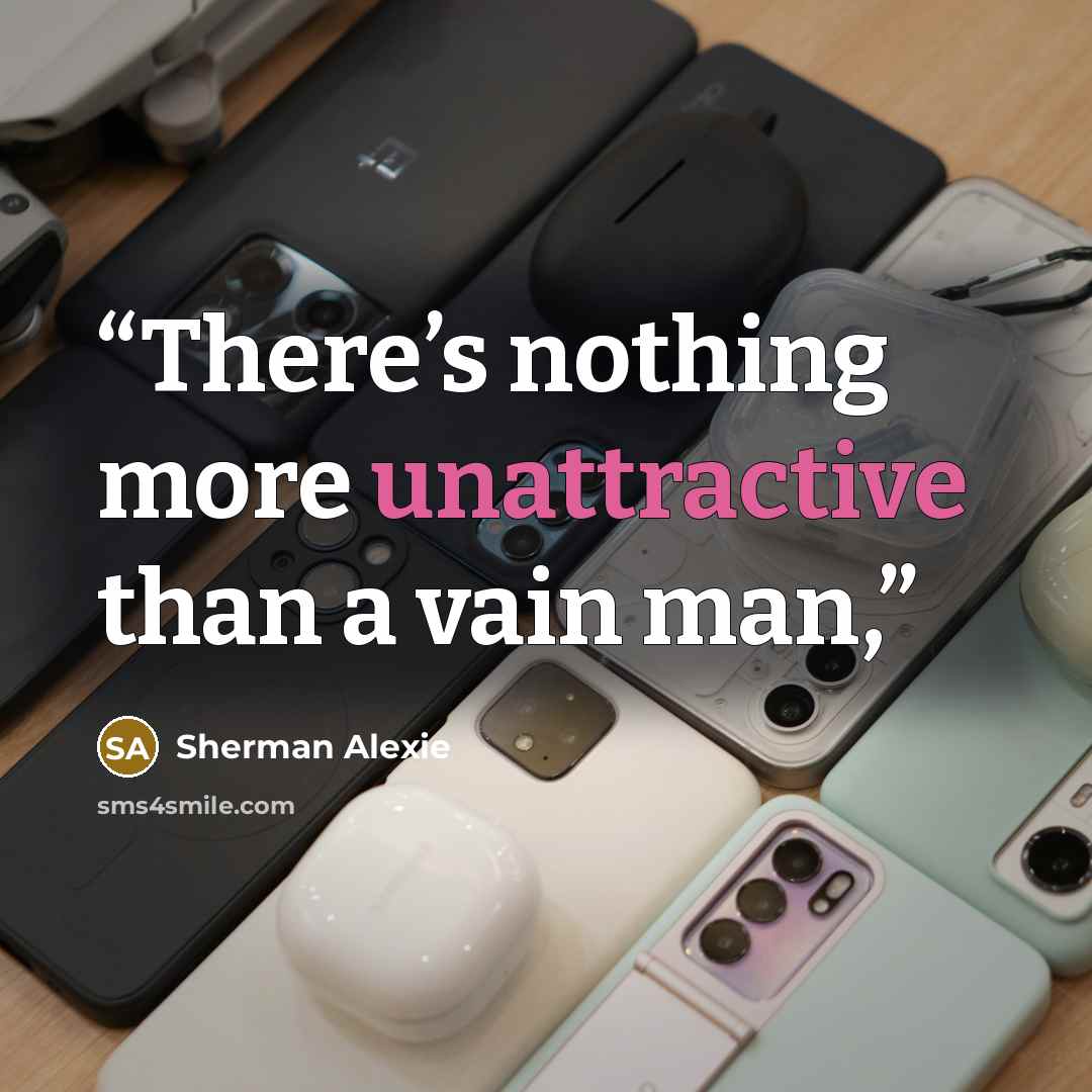 “There’s nothing more unattractive than a vain man,” quote by Sherman Alexie