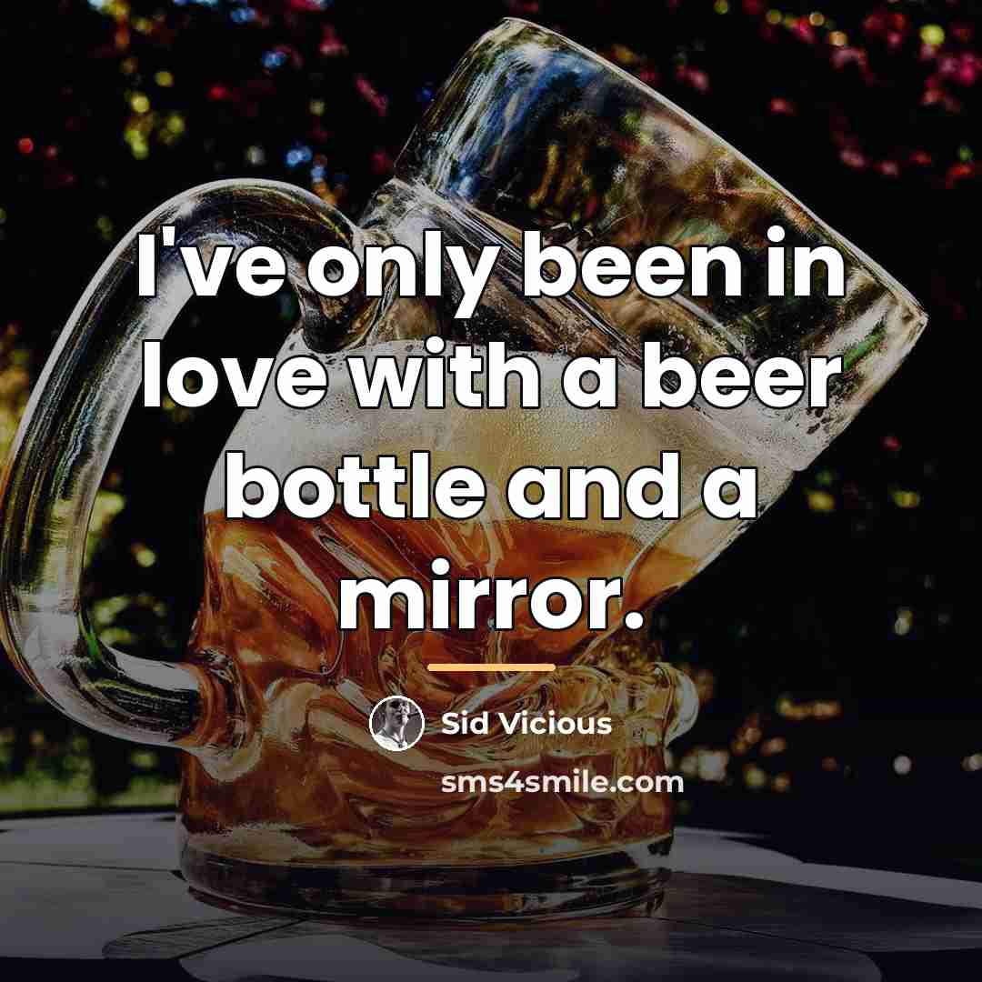 “I've only been in love with a beer bottle and…” quote by Sid Vicious