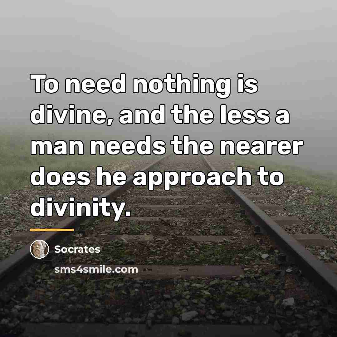“To need nothing is divine, and the less a man…” quote by Socrates