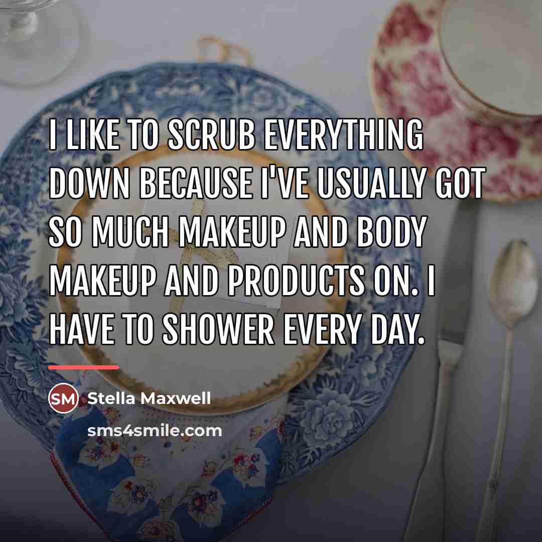 “I like to scrub everything down because I've usually got…” quote by Stella Maxwell