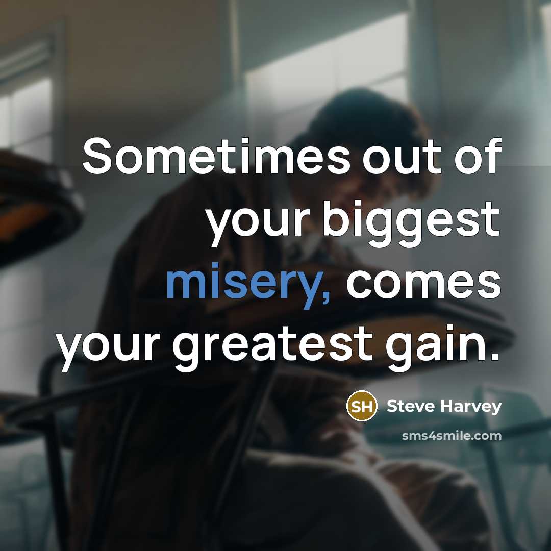 “Sometimes out of your biggest misery, comes your greatest gain.…” quote by Steve Harvey