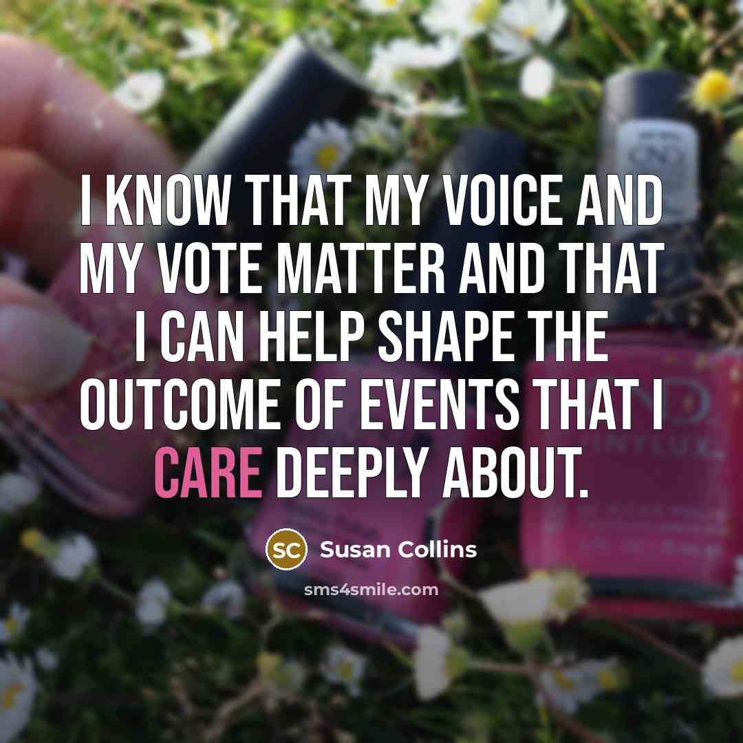 “I know that my voice and my vote matter and…” quote by Susan Collins