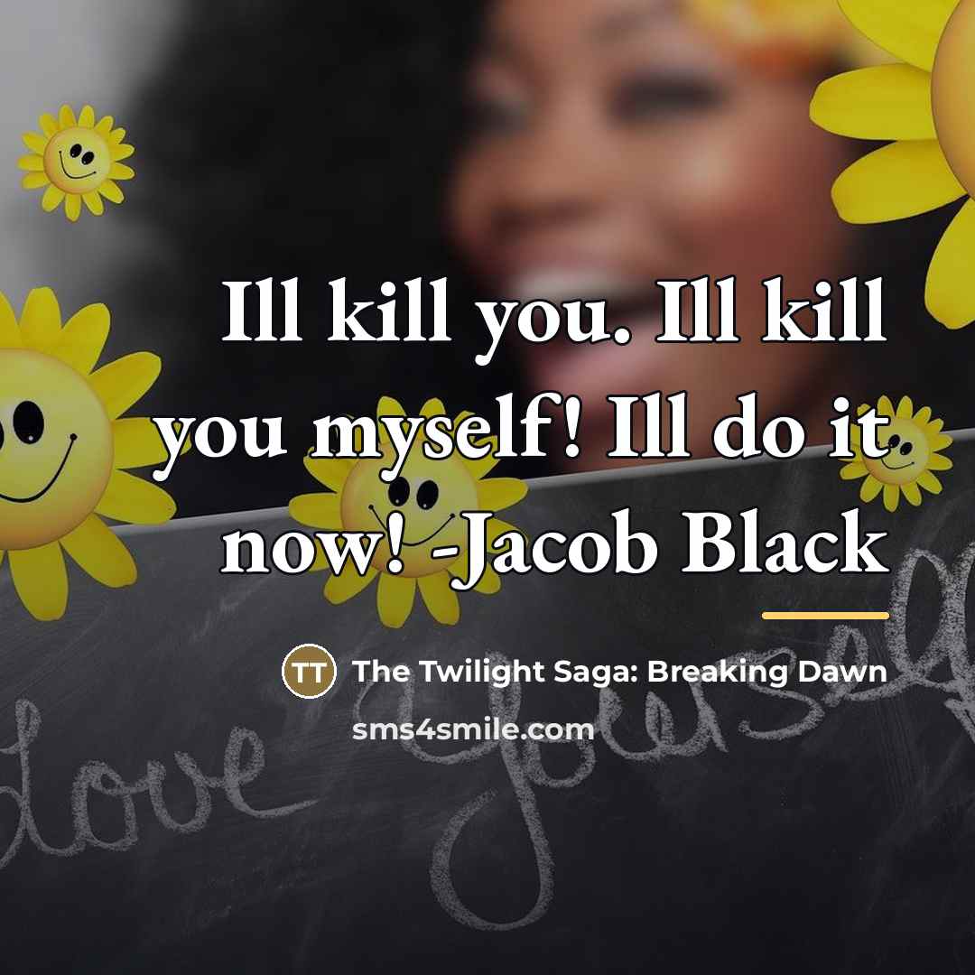 “Ill kill you. Ill kill you myself! Ill do it…” quote by The Twilight Saga: Breaking Dawn