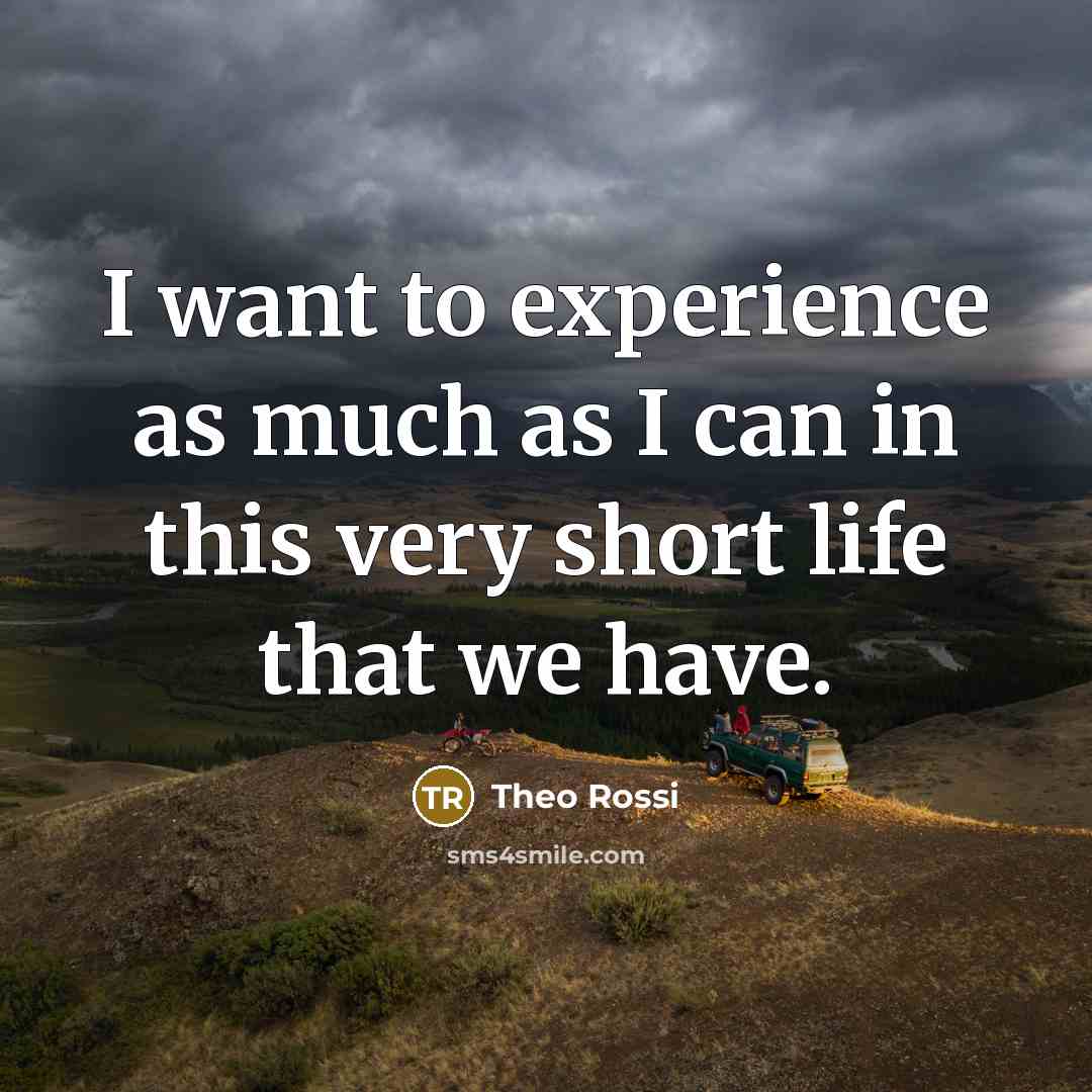 “I want to experience as much as I can in this very short life that we have.” quote by Theo Rossi