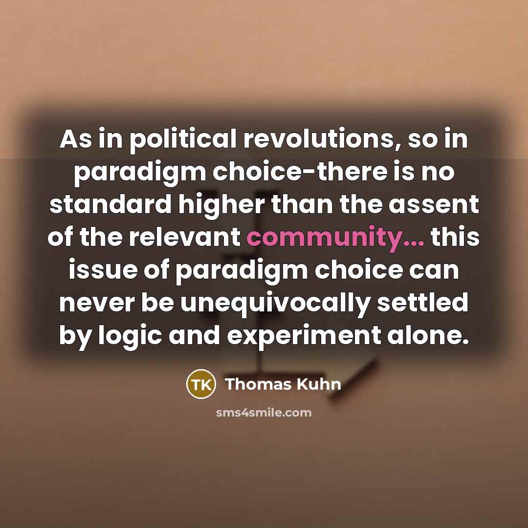 “As in political revolutions, so in paradigm choice-there is no…” quote by Thomas Kuhn